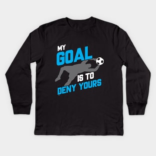 My Goal Is To Deny Yours Soccer Goalie Goalkeeper Kids Long Sleeve T-Shirt